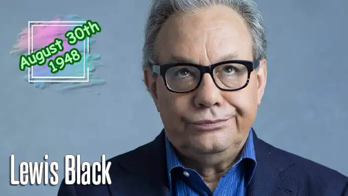 Lewis Black – Stand-up comedian and actor famous for his signature angry political rants on The Daily Show