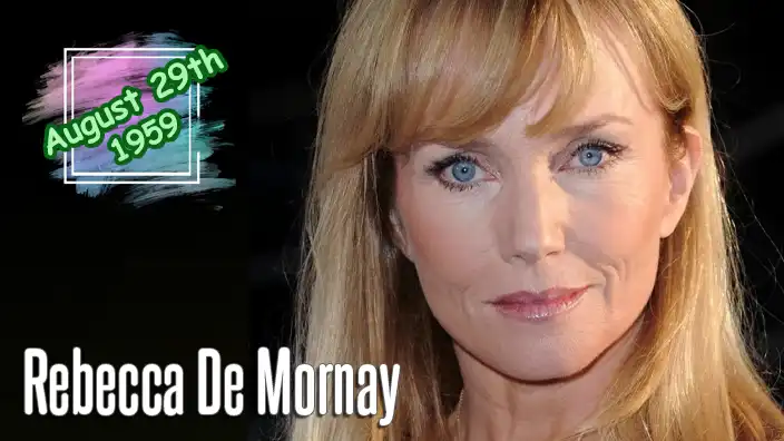 Rebecca De Mornay – Actress who rose to fame in Risky Business and starred in The Hand That Rocks the Cradle.